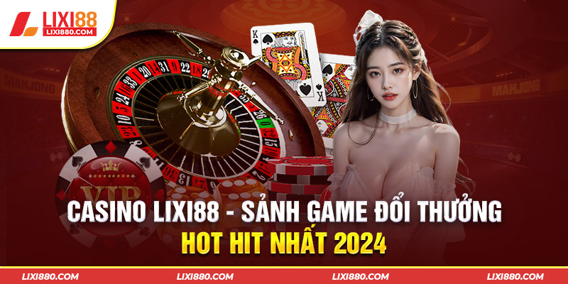Giới thiệu sảnh Casino Lixi88
