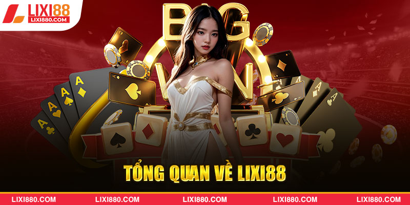 Khái quát thông tin về Lixi88 website chính thức của nhà cái