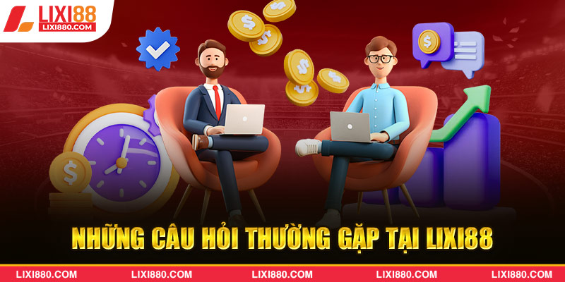 Những thắc mắc sẽ được giải đáp từ Lixi88