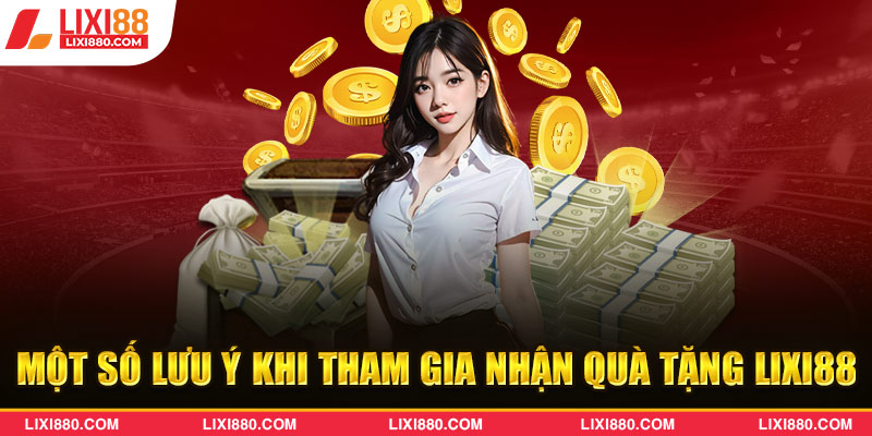 Những lưu ý khi muốn nhận quà tại Lixi88