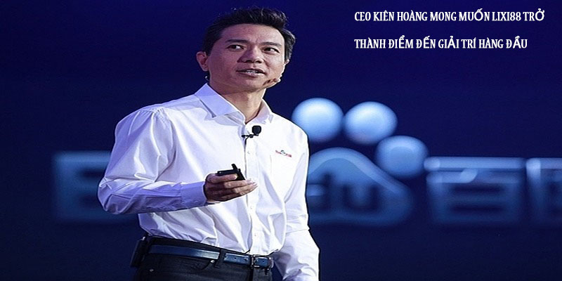 CEO Kiên Hoàng mong muốn Lixi88 trở thành điểm đến giải trí hàng đầu