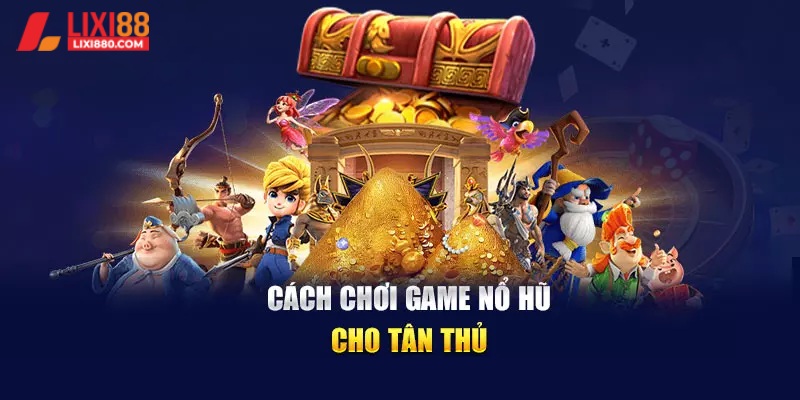 Cách chơi slot game đơn giản trên Lixi88